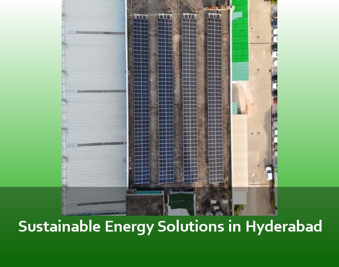 Sustainable Energy Solutions in Hyderabad